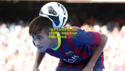 【爱游戏在线登录】阴影下的较量，韩国队争议判罚再掀绿茵风暴